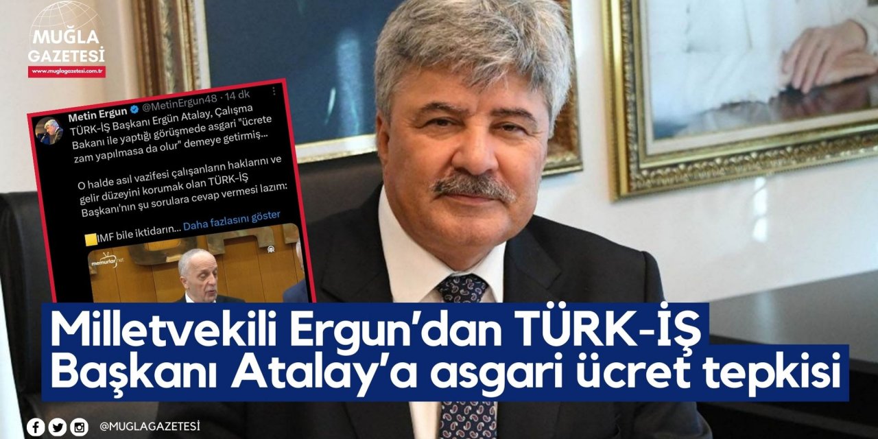 Milletvekili Ergun’dan TÜRK-İŞ Başkanı Atalay’a asgari ücret tepkisi