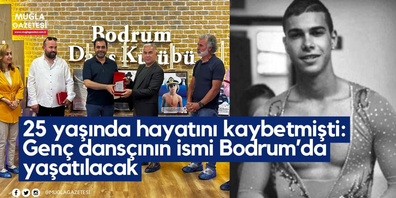 25 yaşında hayatını kaybetmişti: Genç dansçının ismi Bodrum’da yaşatılacak