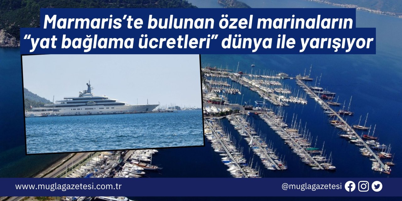 Marmaris’te bulunan özel marinaların “yat bağlama ücretleri” dünya ile yarışıyor…