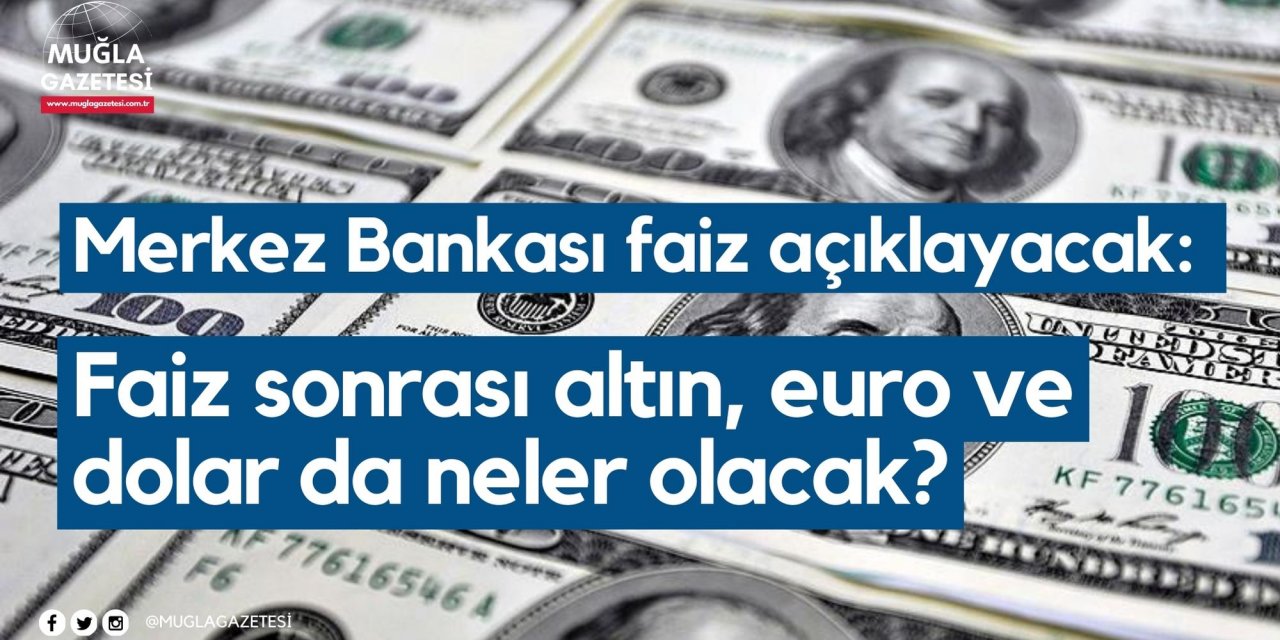 Merkez Bankası faiz açıklayacak: Faiz sonrası altın, euro ve dolar da neler olacak?