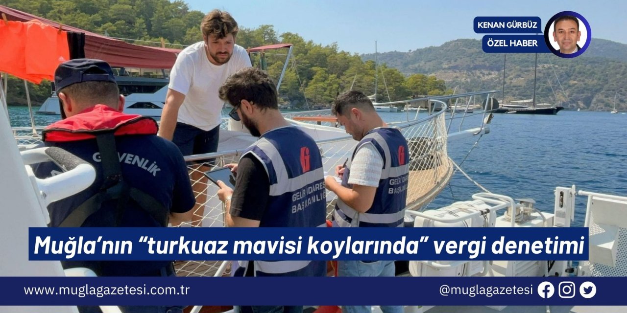 Muğla’nın “turkuaz mavisi koylarında” vergi denetimi