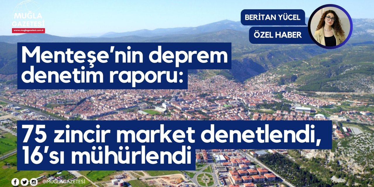 Menteşe’nin deprem denetim raporu: 75 zincir market denetlendi, 16’sı mühürlendi