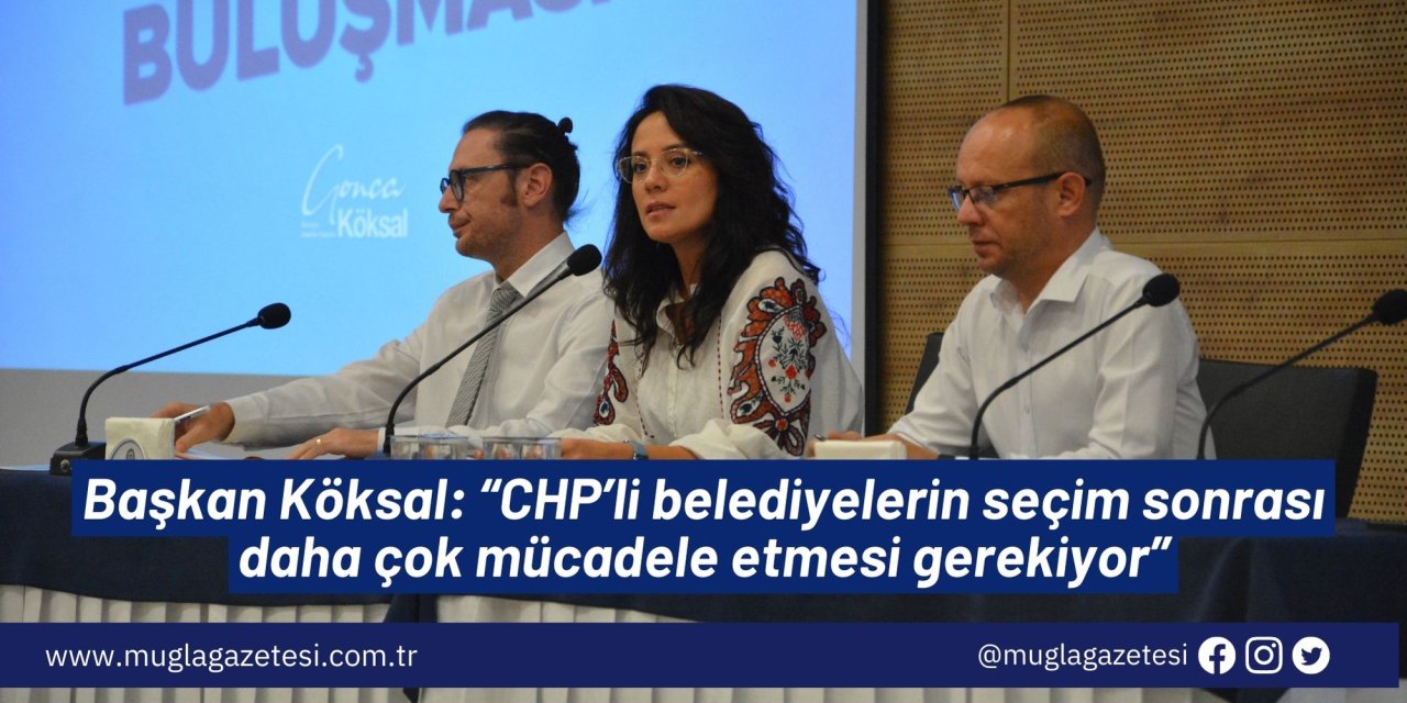 Başkan Köksal halk buluşmasında konuştu: “CHP’li belediyelerin seçim sonrası daha çok mücadele etmesi gerekiyor”