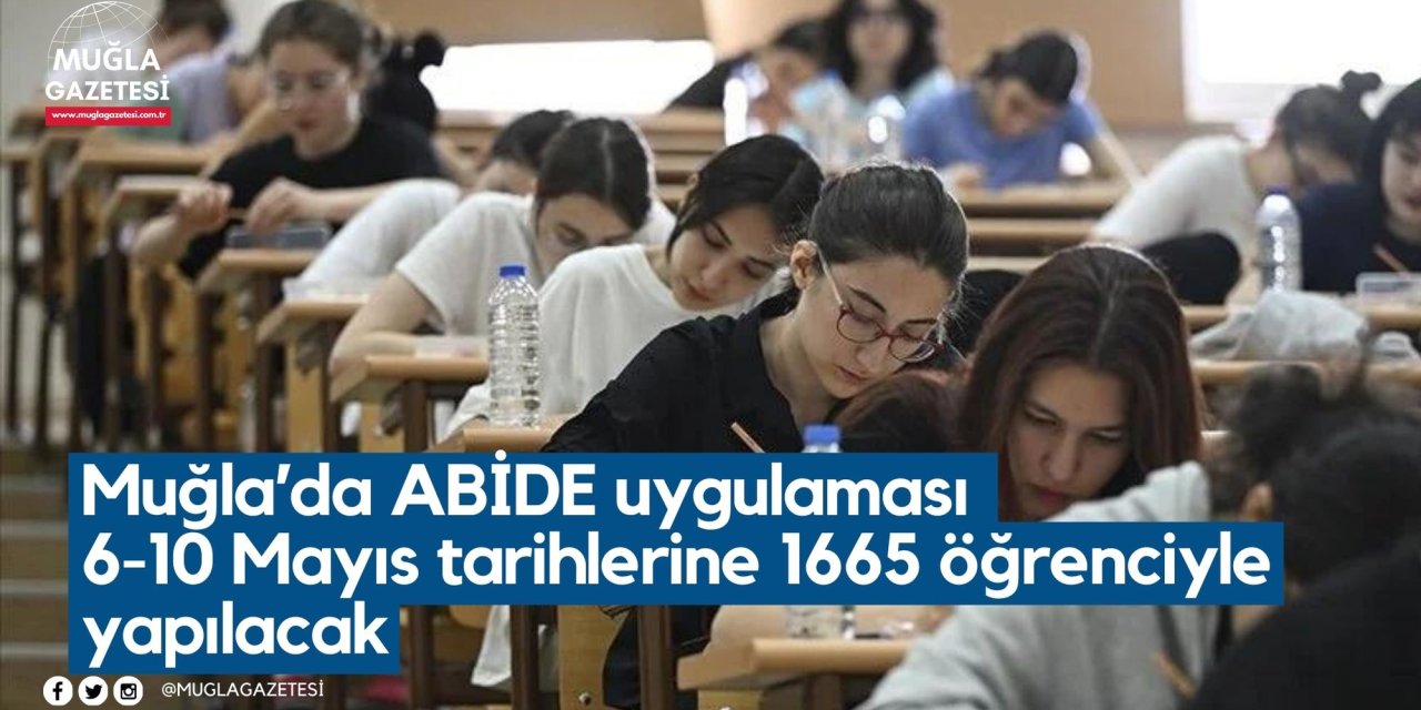 Muğla'da ABide uygulaması 1665 öğrencinin katılımıyla 6-10 Mayıs tarihleri arasında gerçekleştirilecek