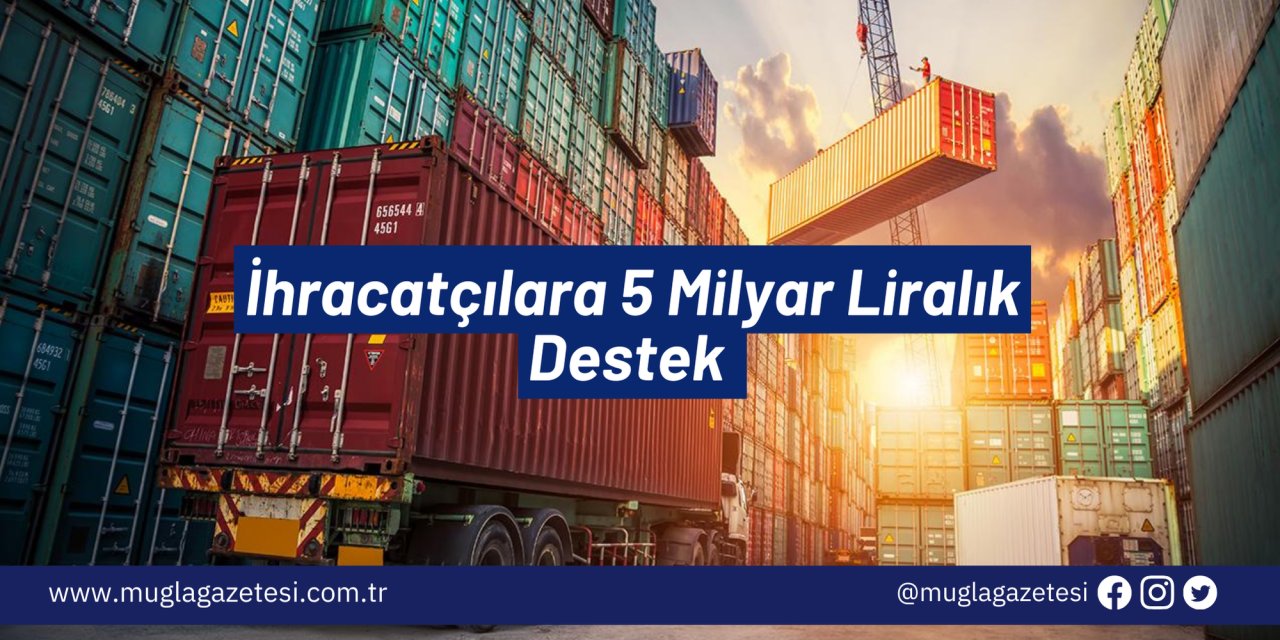 İhracatçılara 5 Milyar Liralık Destek