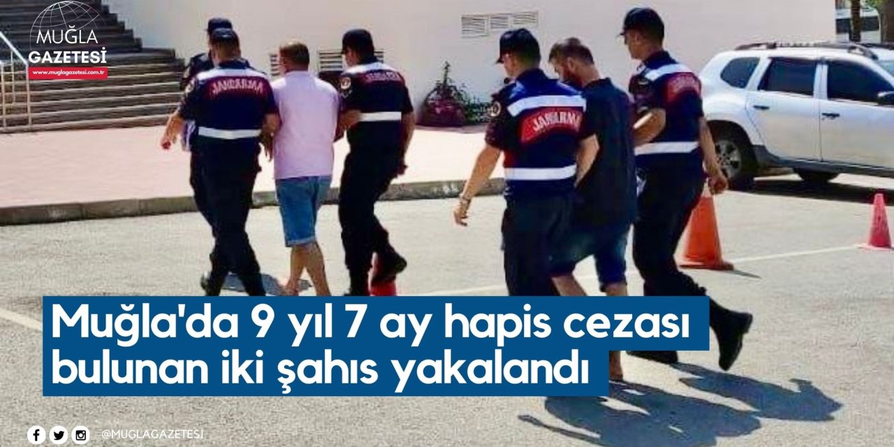 Muğla'da 9 yıl 7 ay hapis cezası bulunan iki şahıs yakalandı