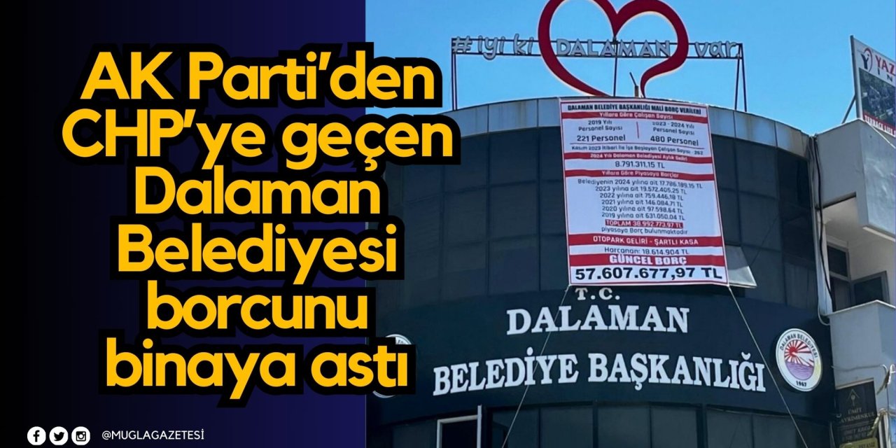 AK Parti’den CHP’ye geçen Dalaman Belediyesi borcunu binaya astı