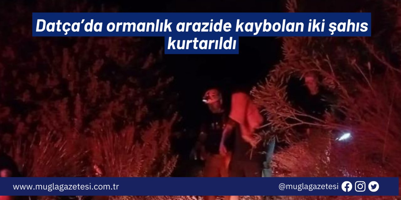 Datça’da ormanlık arazide kaybolan iki şahıs kurtarıldı