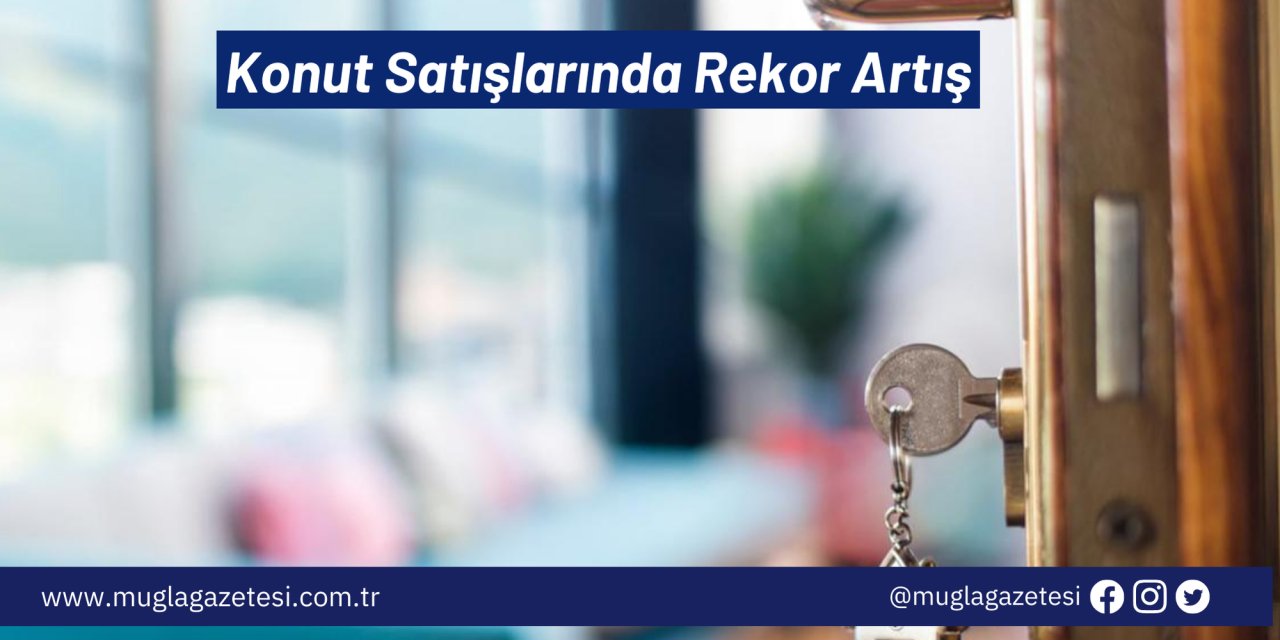 Konut Satışlarında Rekor Artış