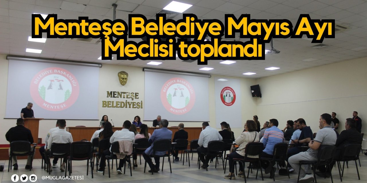 Menteşe Belediye Mayıs Ayı Meclisi toplandı