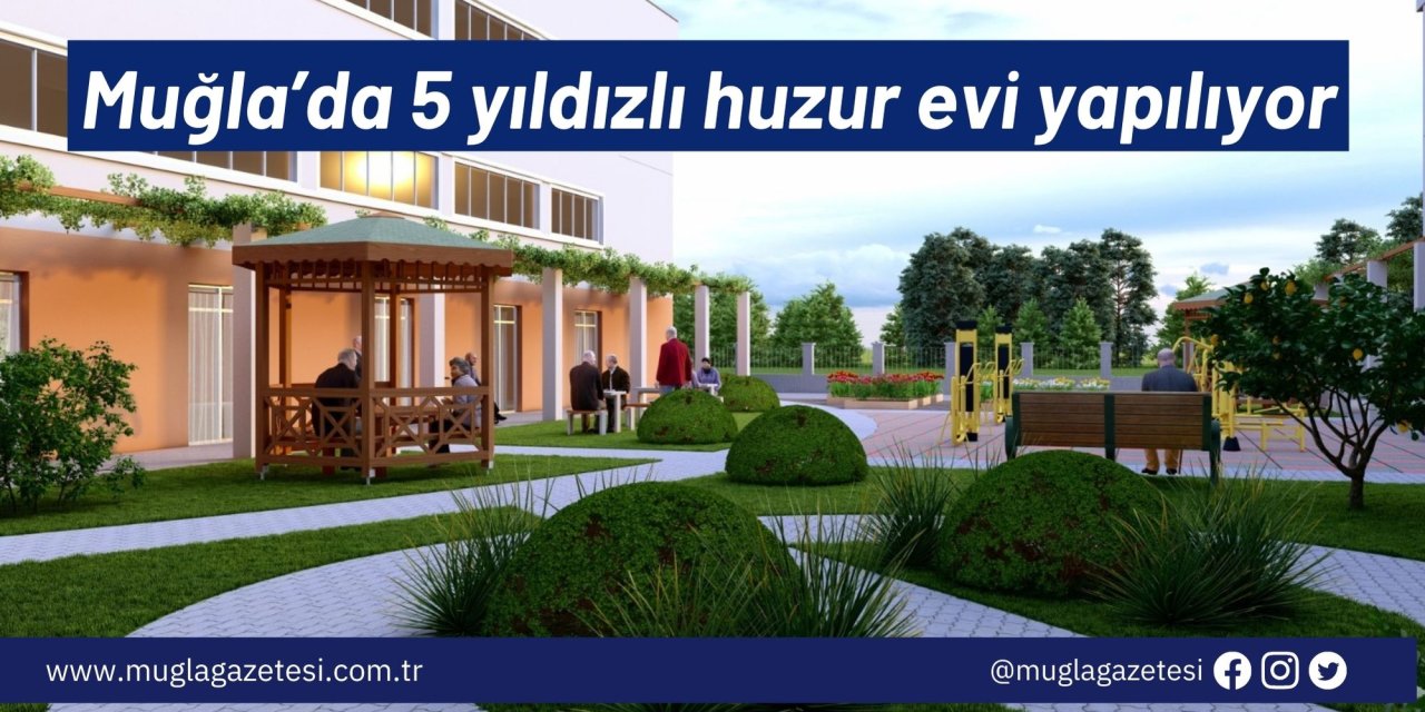 Muğla’da 5 yıldızlı huzur evi yapılıyor