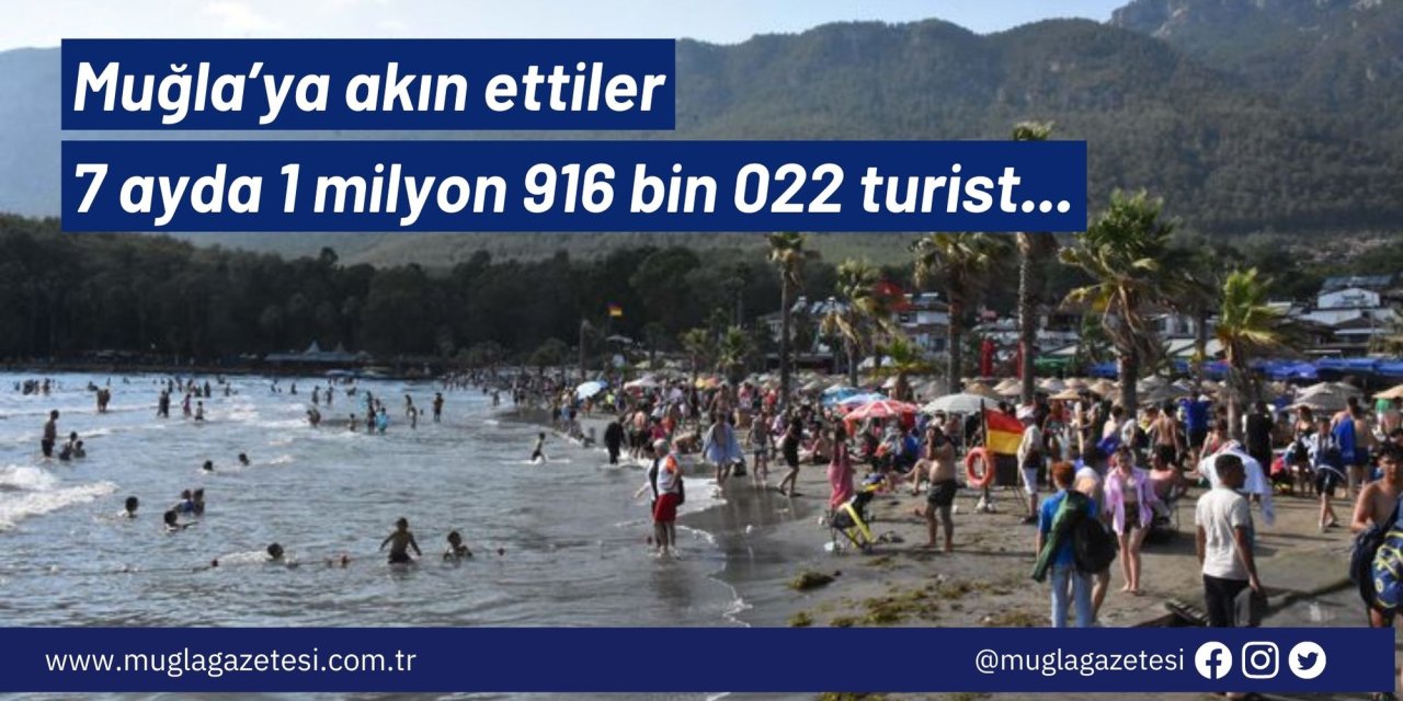 Muğla’ya akın ettiler: 7 ayda 1 milyon 916 bin 022 turist...