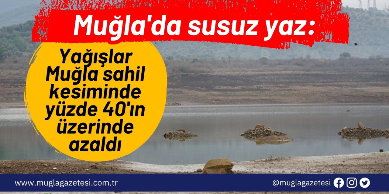Muğla'da susuz yaz: Yağışlar Muğla sahil kesiminde yüzde 40'ın üzerinde azaldı