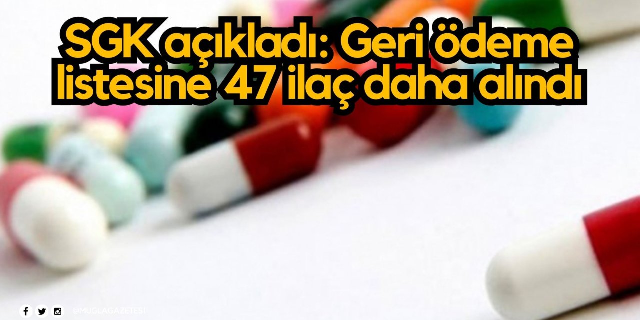 SGK açıkladı: Geri ödeme listesine 47 ilaç daha alındı