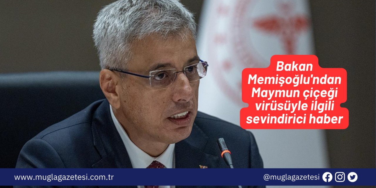 Bakan Memişoğlu'ndan Maymun çiçeği virüsüyle ilgili sevindirici haber