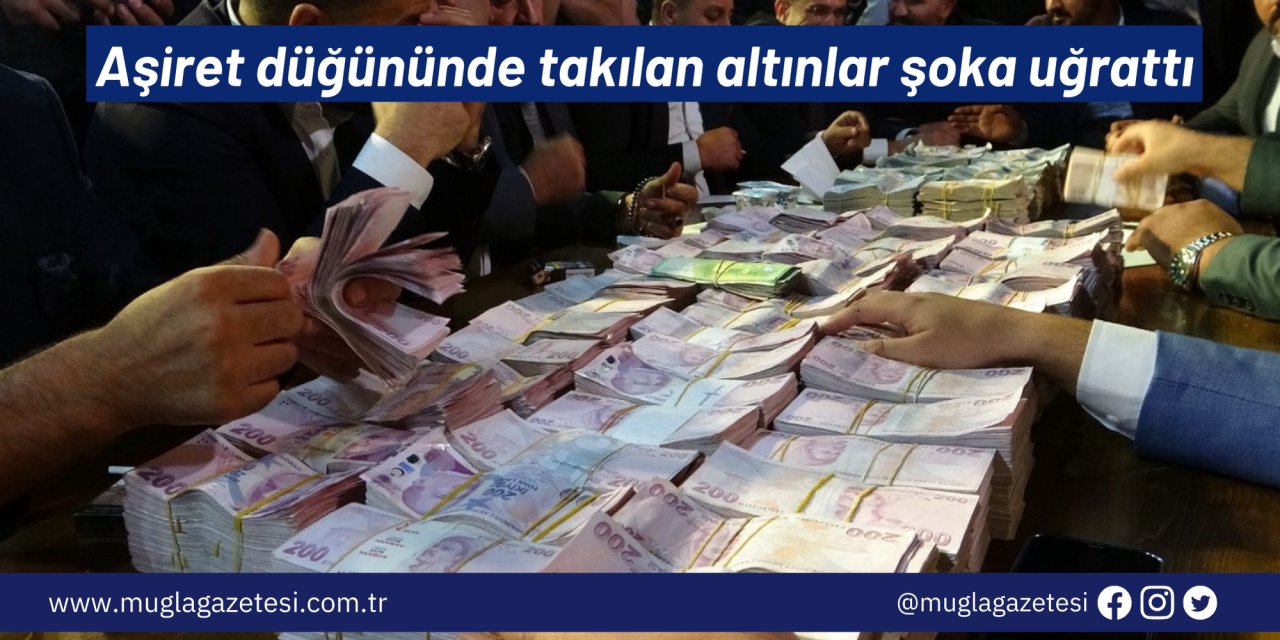 Aşiret düğününde takılan altınlar şoka uğrattı