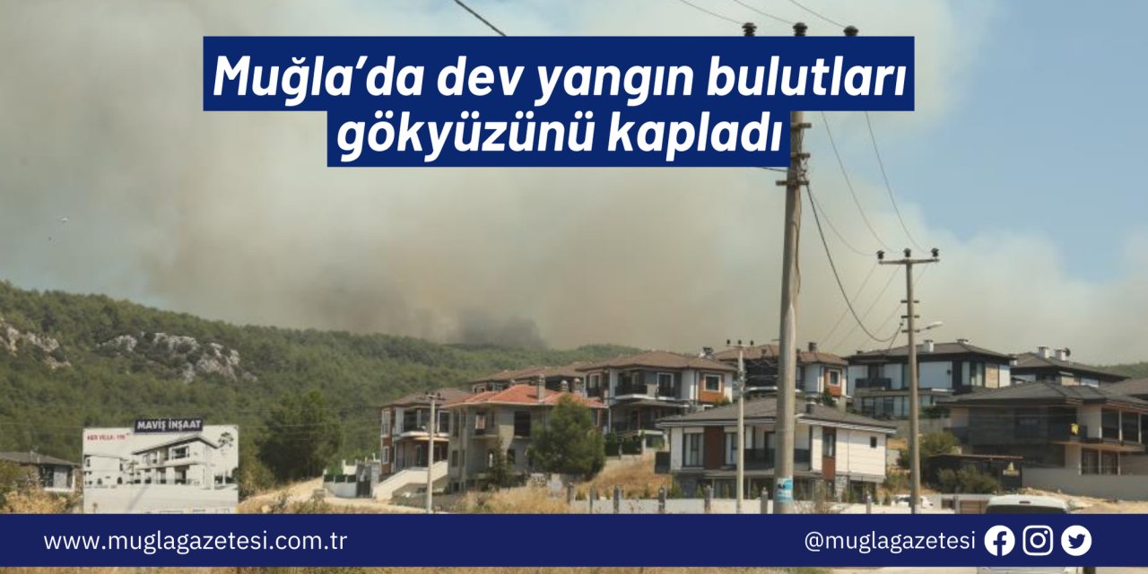 Muğla’da dev yangın bulutları gökyüzünü kapladı