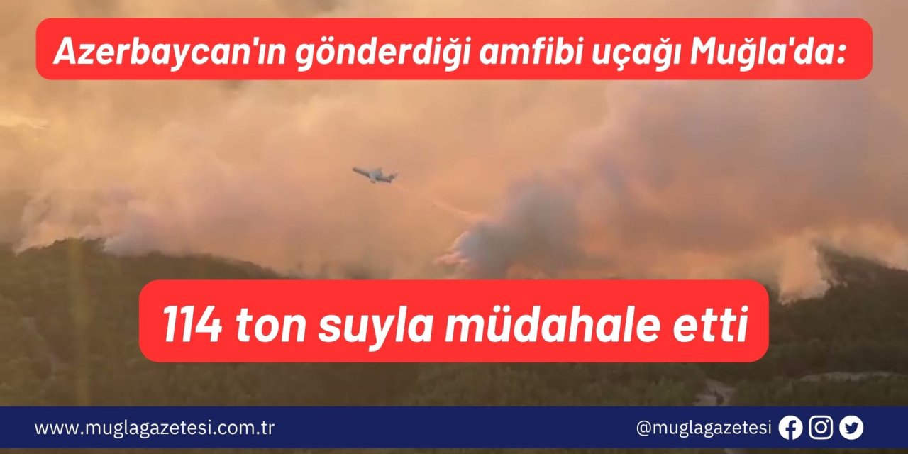 Azerbaycan'ın gönderdiği amfibi uçağı Muğla'da: 114 ton suyla müdahale etti
