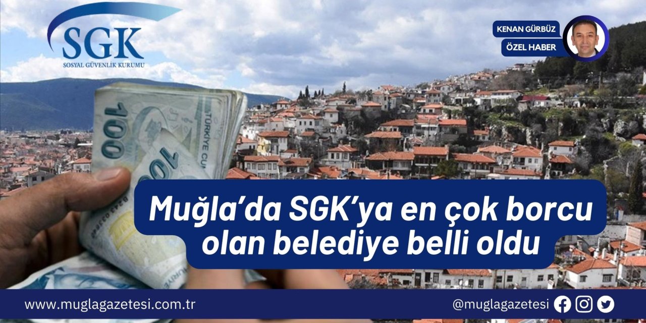 Muğla’da SGK’ya en çok borcu olan belediye belli oldu