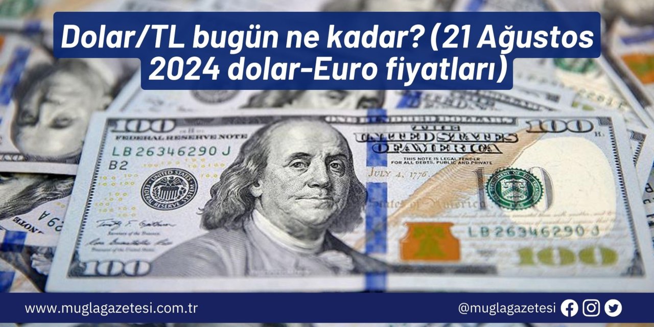 Dolar/TL bugün ne kadar? (21 Ağustos 2024 dolar-Euro fiyatları)