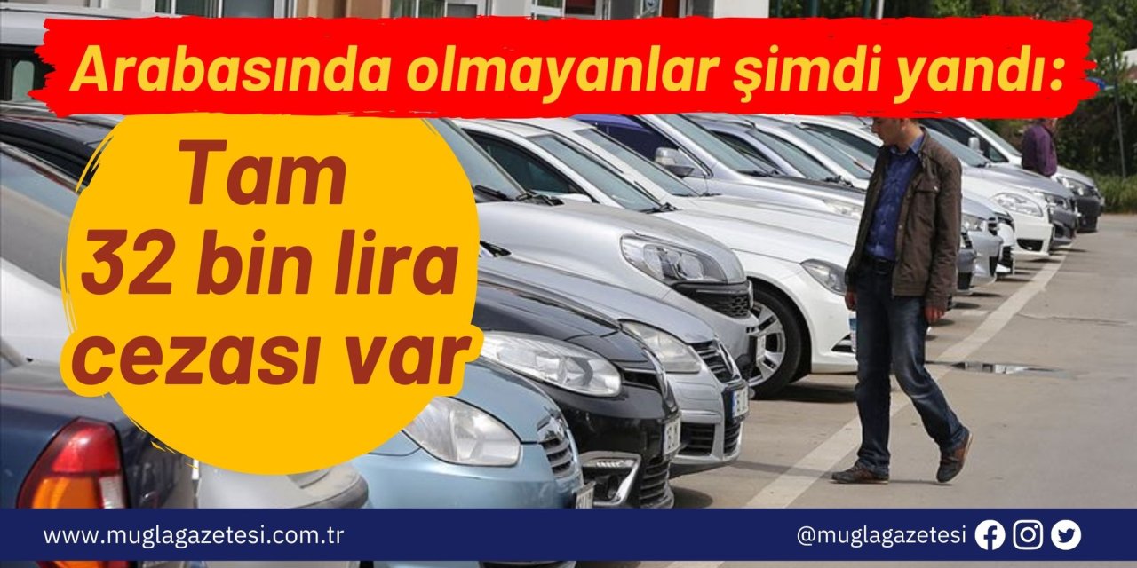 Arabasında olmayanlar şimdi yandı: Tam 32 bin lira cezası var