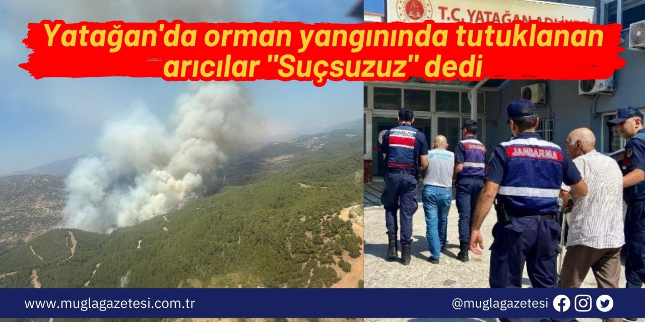 Yatağan'da orman yangınında tutuklanan arıcılar 