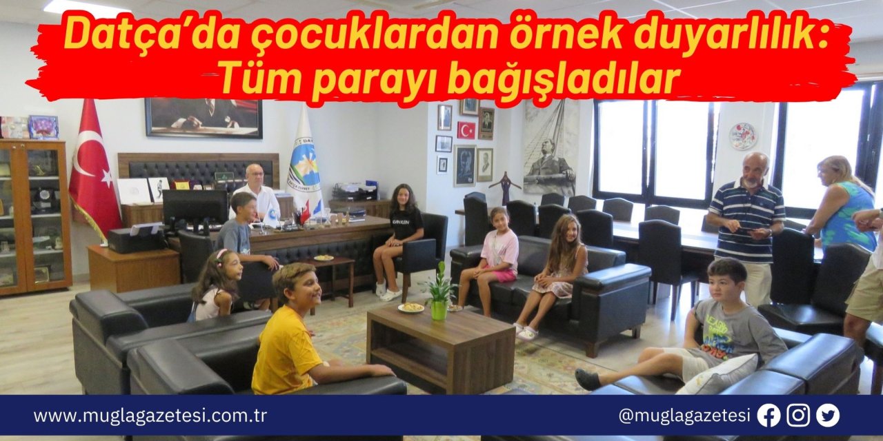 Datça’da çocuklardan örnek duyarlılık: Tüm parayı bağışladılar