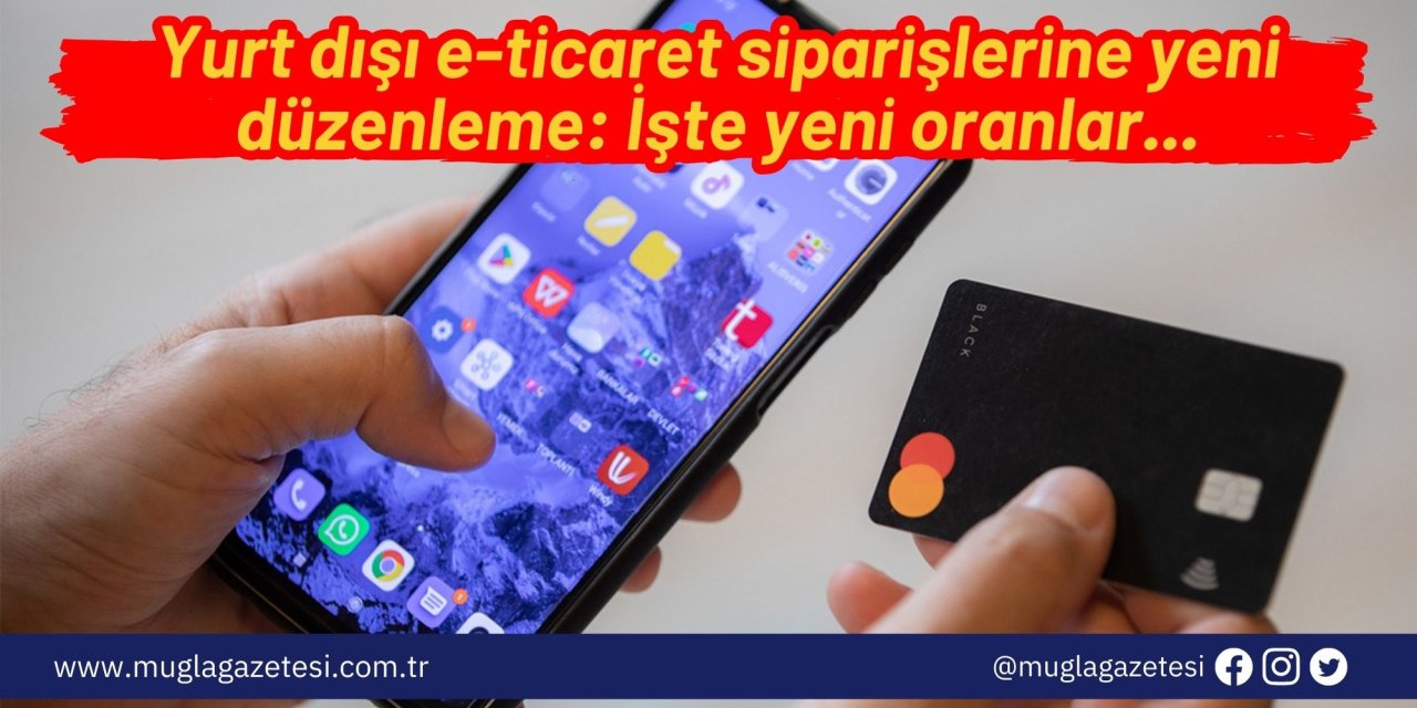 Yurt dışı e-ticaret siparişlerine yeni düzenleme: İşte yeni oranlar...