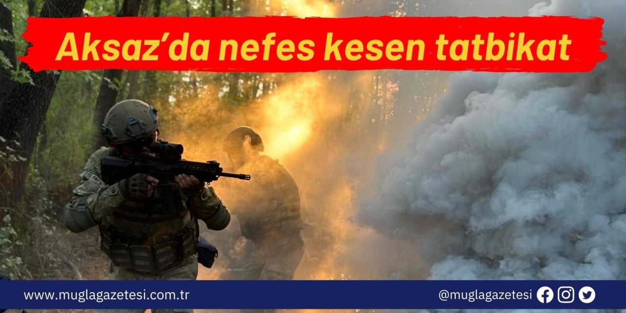 Aksaz’da nefes kesen tatbikat