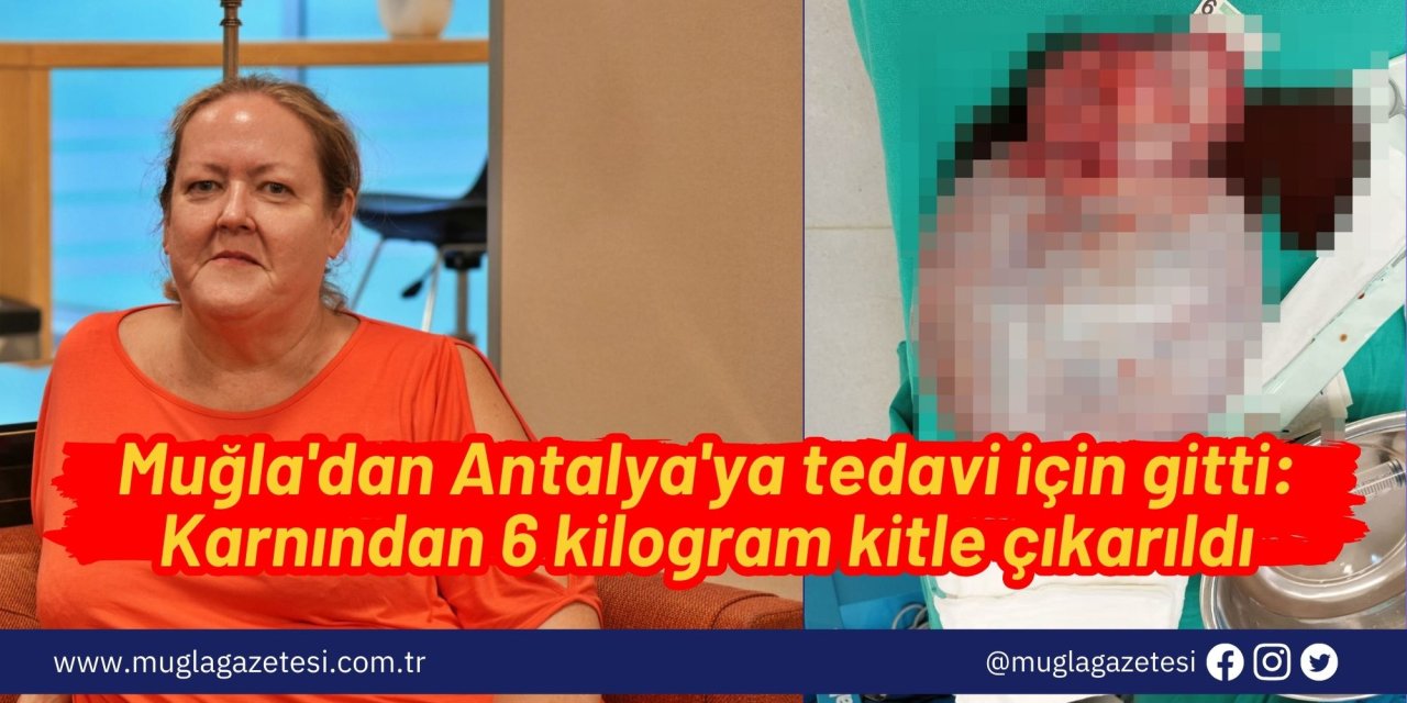 Muğla'dan Antalya'ya tedavi için gitti: Karnından 6 kilogram kitle çıkarıldı