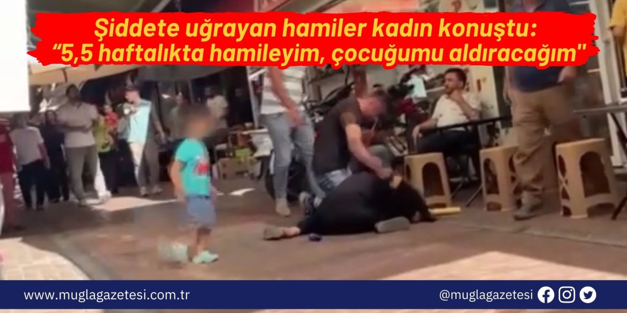 Şiddete uğrayan hamiler kadın konuştu: “5,5 haftalıkta hamileyim, çocuğumu aldıracağım