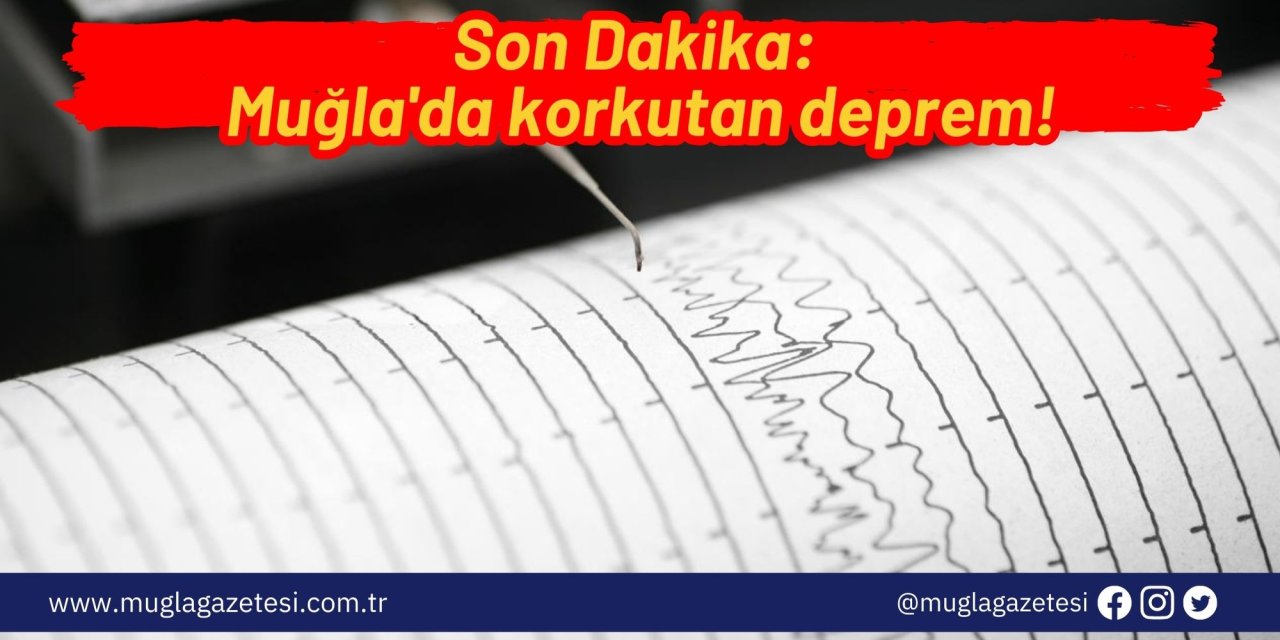 Son Dakika: Muğla'da korkutan deprem!