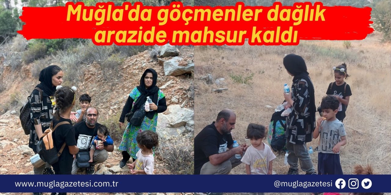 Muğla'da göçmenler dağlık arazide mahsur kaldı