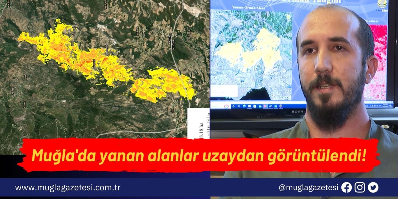Muğla'da yanan alanlar uzaydan görüntülendi!