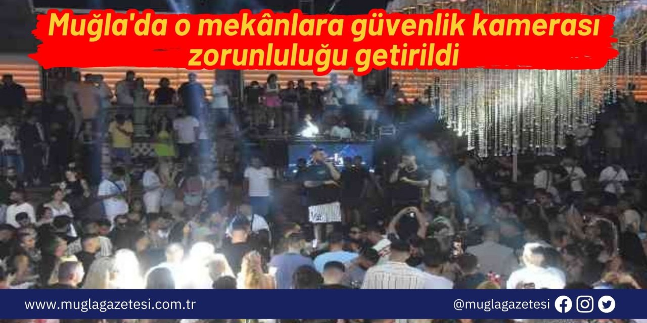 Muğla'da o mekânlara güvenlik kamerası zorunluluğu getirildi