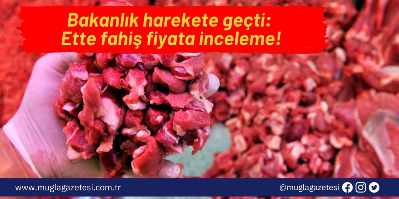 Bakanlık harekete geçti: Ette fahiş fiyata inceleme!