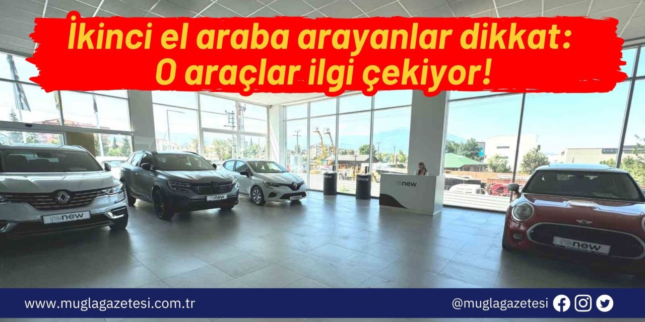 İkinci el araba arayanlar dikkat: O araçlar ilgi çekiyor!