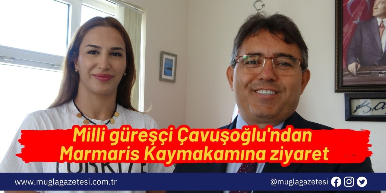 Milli güreşçi Çavuşoğlu'ndan Marmaris Kaymakamına ziyaret