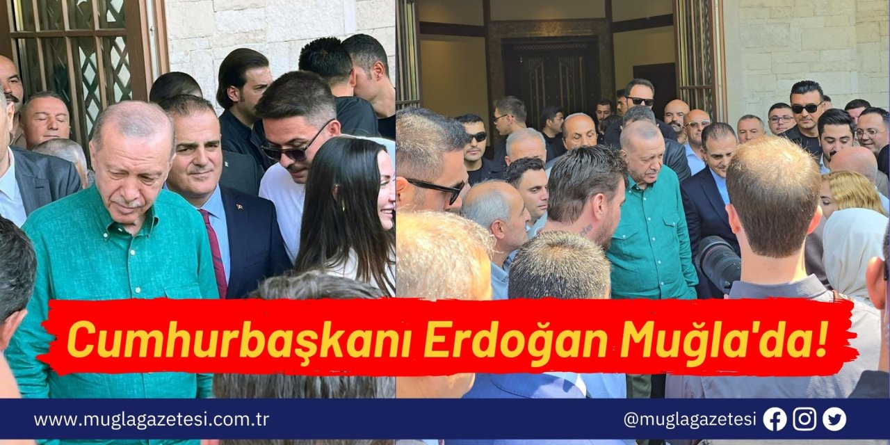 Cumhurbaşkanı Erdoğan Muğla'da!