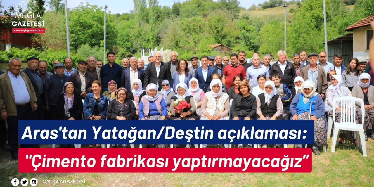 Aras'tan Yatağan/Deştin açıklaması: "Çimento fabrikası yaptırmayacağız”