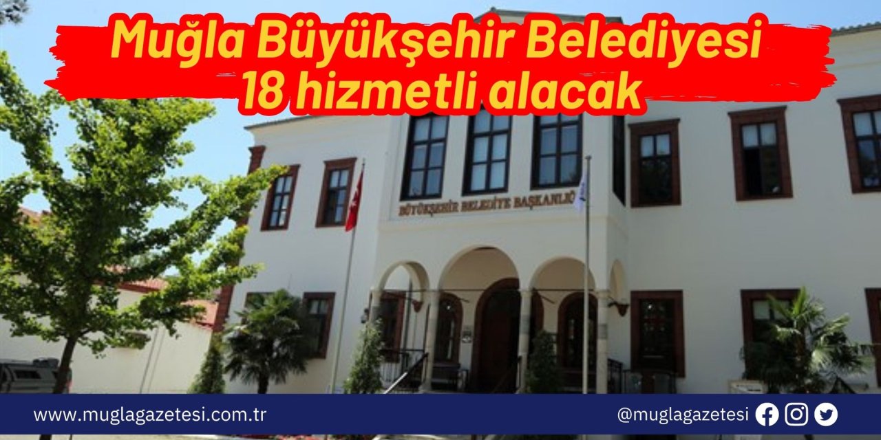 İş arayanlar dikkat: Muğla Büyükşehir Belediyesi 18 hizmetli alacak