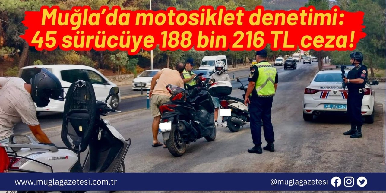 Muğla’da motosiklet denetimi: 188 bin 216 TL ceza!