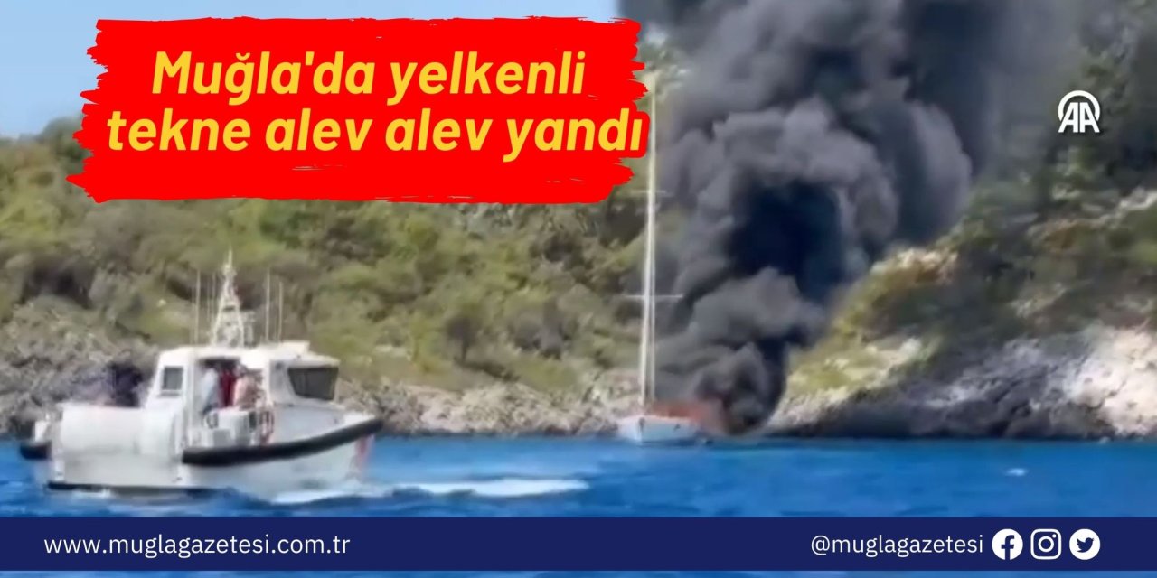 Muğla'da yelkenli tekne alev alev yandı