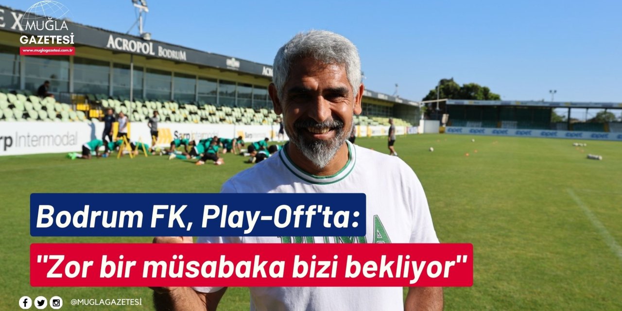 Bodrum FK, Play-Off'ta: "Zor bir müsabaka bizi bekliyor"