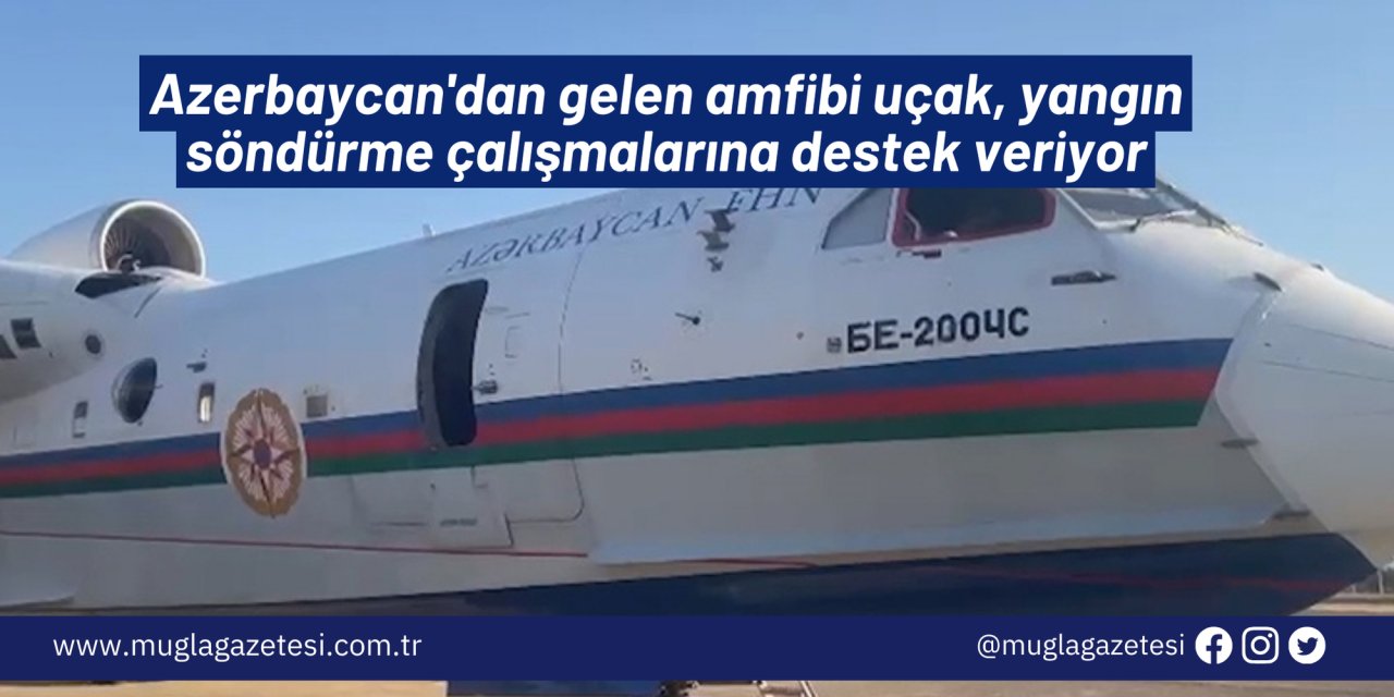 Azerbaycan'dan gelen amfibi uçak, yangın söndürme çalışmalarına destek veriyor