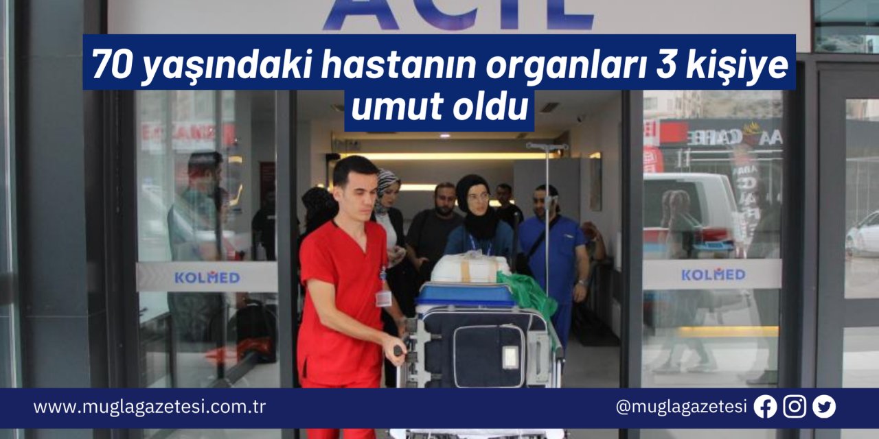 70 yaşındaki hastanın organları 3 kişiye umut oldu