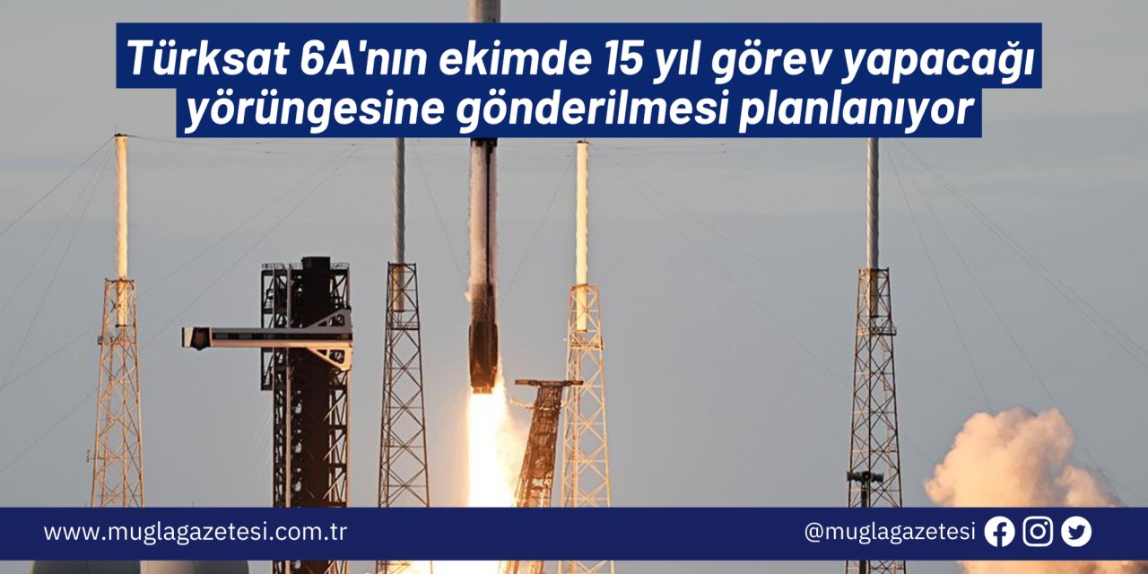 Türksat 6A'nın ekimde 15 yıl görev yapacağı yörüngesine gönderilmesi planlanıyor