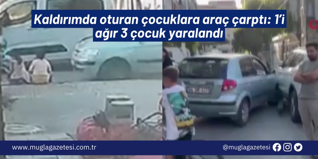 Kaldırımda oturan çocuklara araç çarptı: 1’i ağır 3 çocuk yaralandı