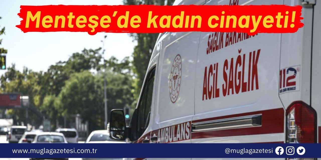 Menteşe'de kadın cinayeti!