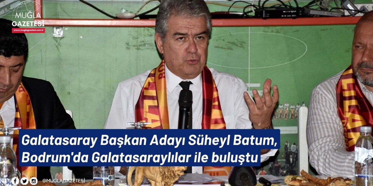 Galatasaray Başkan Adayı Süheyl Batum, Bodrum'da Galatasaraylılar ile buluştu